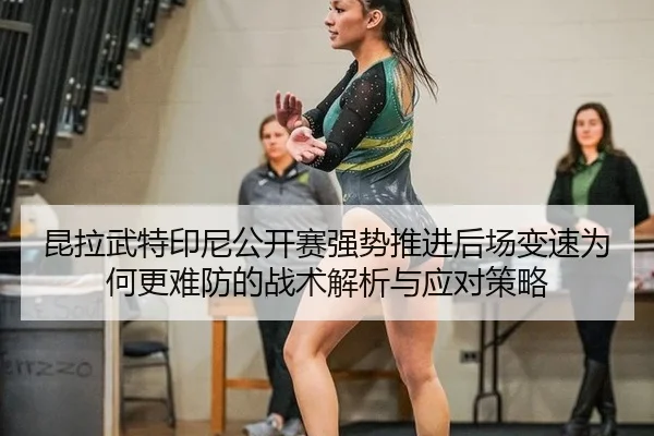 kun-la-wu-te-yin-ni-gong-kai-sai-qiang-shi-tui-jin-hou-chang-bian-su-wei-he-geng-nan-fang-de-zhan-shu-jie-xi-yu-ying-2-606.jpg