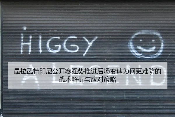 昆拉武特印尼公开赛强势推进后场变速为何更难防的战术解析与应对策略