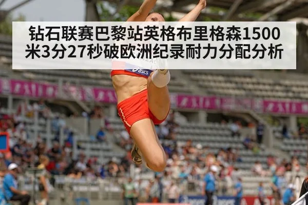 钻石联赛巴黎站英格布里格森1500米3分27秒破欧洲纪录耐力分配分析