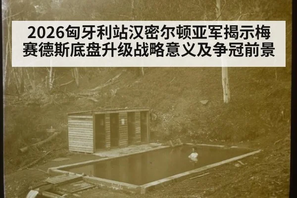 2026匈牙利站汉密尔顿亚军揭示梅赛德斯底盘升级战略意义及争冠前景